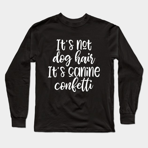 It's not dog hair It's canine confetti Long Sleeve T-Shirt by kapotka